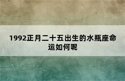 1992正月二十五出生的水瓶座命运如何呢