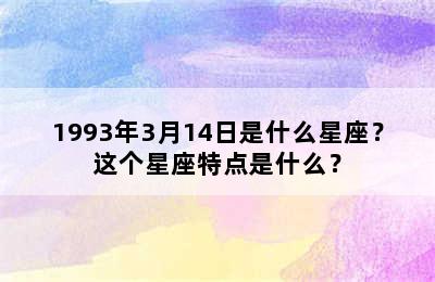 1993年3月14日是什么星座？这个星座特点是什么？