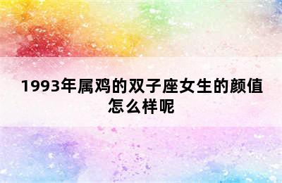 1993年属鸡的双子座女生的颜值怎么样呢