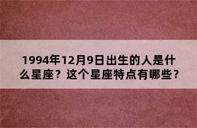1994年12月9日出生的人是什么星座？这个星座特点有哪些？