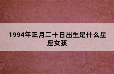 1994年正月二十日出生是什么星座女孩