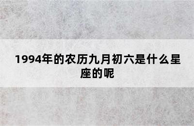 1994年的农历九月初六是什么星座的呢