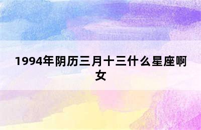 1994年阴历三月十三什么星座啊女