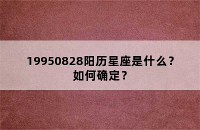 19950828阳历星座是什么？如何确定？