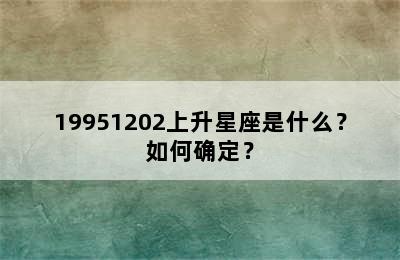 19951202上升星座是什么？如何确定？