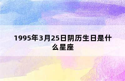 1995年3月25日阴历生日是什么星座