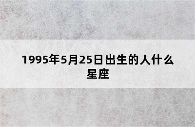 1995年5月25日出生的人什么星座