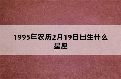 1995年农历2月19日出生什么星座