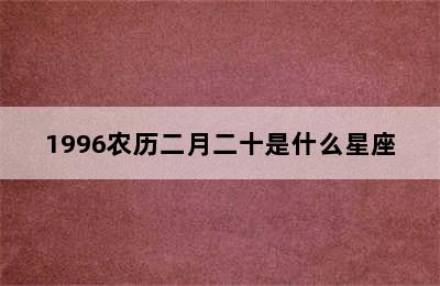 1996农历二月二十是什么星座