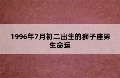 1996年7月初二出生的狮子座男生命运