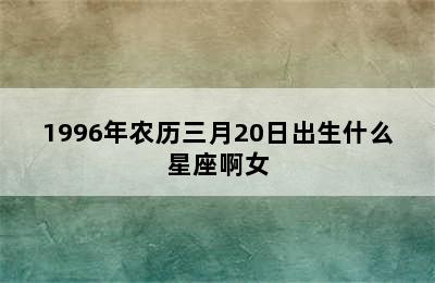 1996年农历三月20日出生什么星座啊女