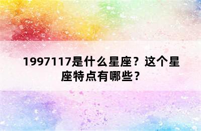 1997117是什么星座？这个星座特点有哪些？