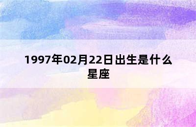 1997年02月22日出生是什么星座