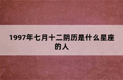 1997年七月十二阴历是什么星座的人