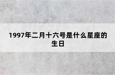 1997年二月十六号是什么星座的生日