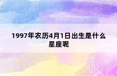 1997年农历4月1日出生是什么星座呢