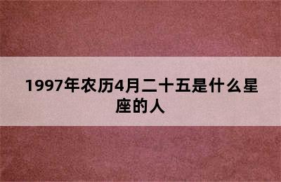 1997年农历4月二十五是什么星座的人