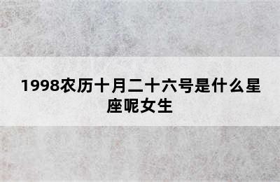 1998农历十月二十六号是什么星座呢女生