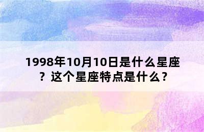 1998年10月10日是什么星座？这个星座特点是什么？