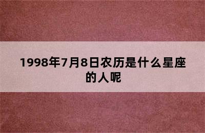 1998年7月8日农历是什么星座的人呢