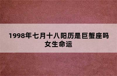 1998年七月十八阳历是巨蟹座吗女生命运