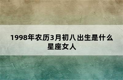 1998年农历3月初八出生是什么星座女人