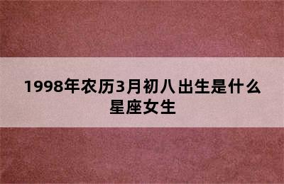 1998年农历3月初八出生是什么星座女生