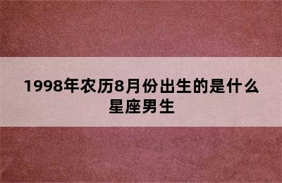 1998年农历8月份出生的是什么星座男生