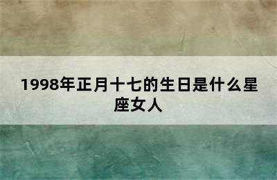 1998年正月十七的生日是什么星座女人