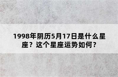 1998年阴历5月17日是什么星座？这个星座运势如何？