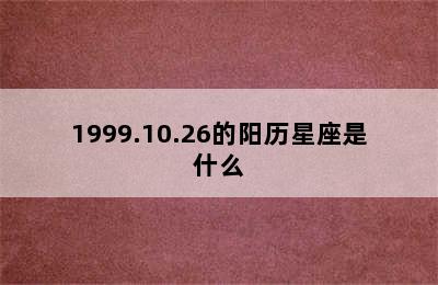 1999.10.26的阳历星座是什么