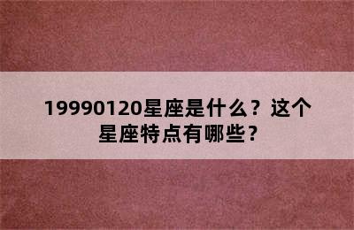 19990120星座是什么？这个星座特点有哪些？