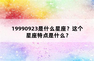 19990923是什么星座？这个星座特点是什么？
