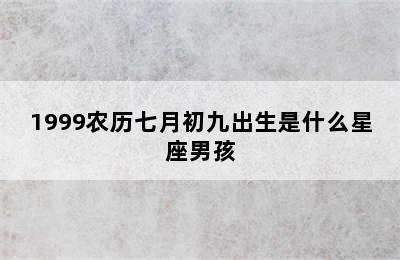 1999农历七月初九出生是什么星座男孩