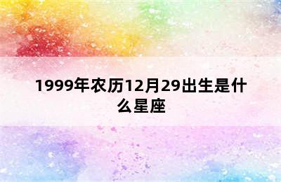 1999年农历12月29出生是什么星座