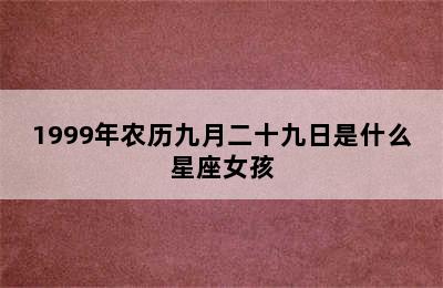 1999年农历九月二十九日是什么星座女孩