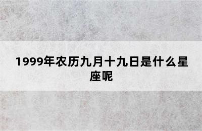 1999年农历九月十九日是什么星座呢