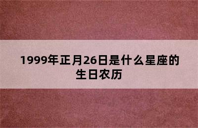 1999年正月26日是什么星座的生日农历