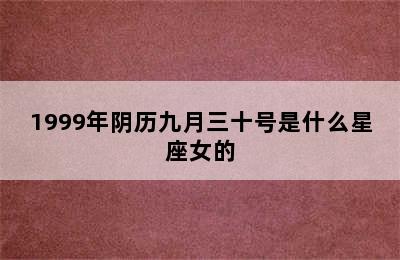 1999年阴历九月三十号是什么星座女的