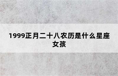 1999正月二十八农历是什么星座女孩