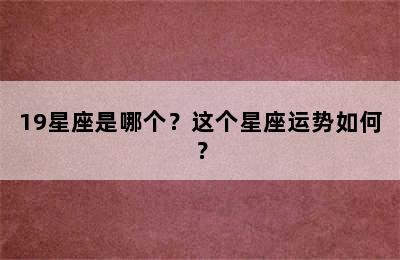 19星座是哪个？这个星座运势如何？