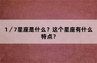 1／7星座是什么？这个星座有什么特点？