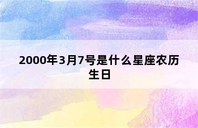 2000年3月7号是什么星座农历生日