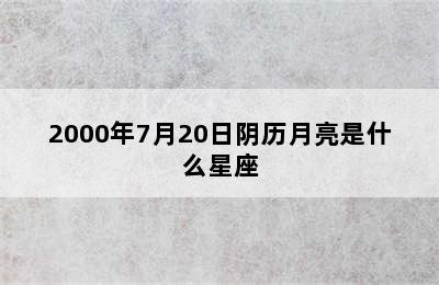 2000年7月20日阴历月亮是什么星座