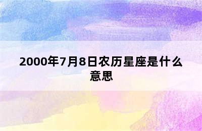 2000年7月8日农历星座是什么意思