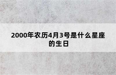 2000年农历4月3号是什么星座的生日