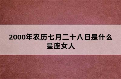 2000年农历七月二十八日是什么星座女人