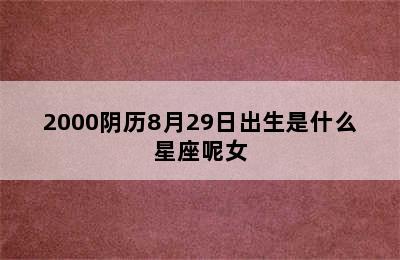 2000阴历8月29日出生是什么星座呢女