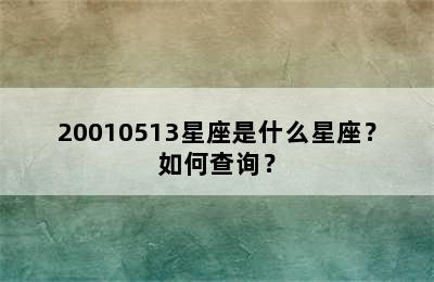 20010513星座是什么星座？如何查询？