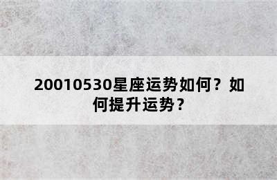 20010530星座运势如何？如何提升运势？